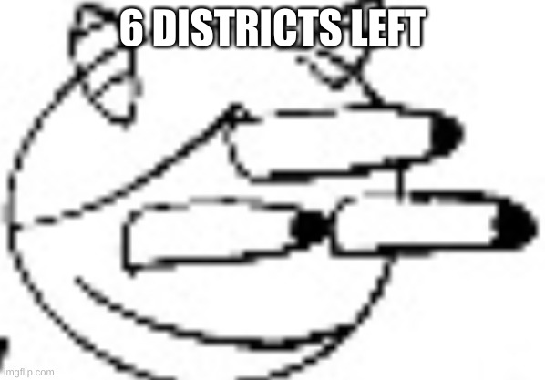 Idiot Staring | 6 DISTRICTS LEFT | image tagged in idiot staring | made w/ Imgflip meme maker