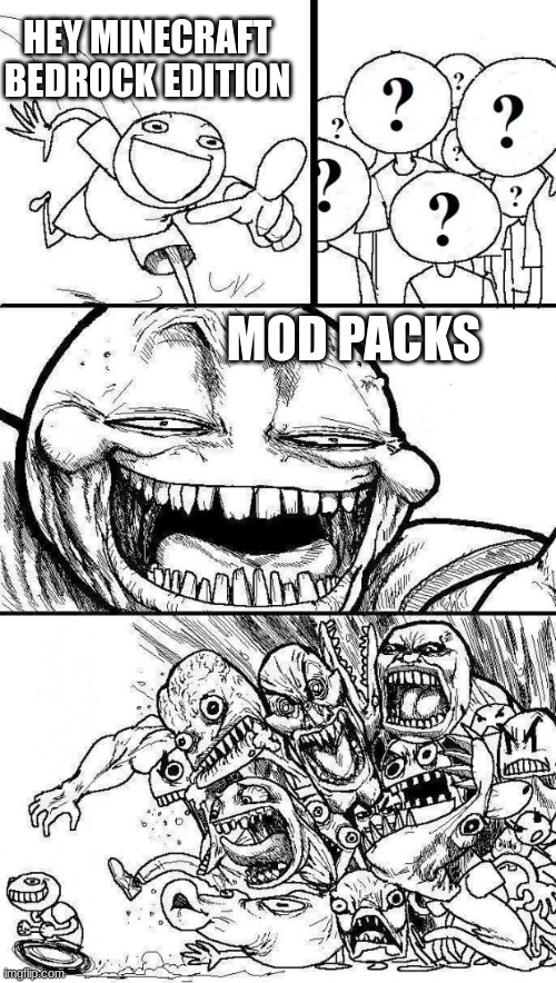 since minecraft bedrock doesn't support mods or modding or anything that has to do with mods | HEY MINECRAFT BEDROCK EDITION; MOD PACKS | image tagged in angry mob | made w/ Imgflip meme maker