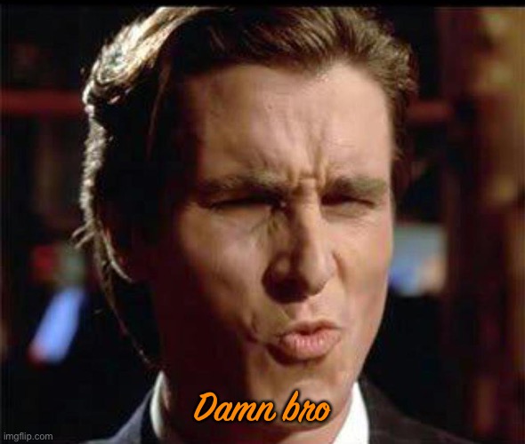 Christian Bale Ooh | Damn bro | image tagged in christian bale ooh | made w/ Imgflip meme maker