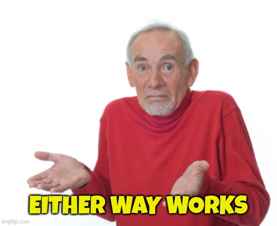 Old Man Shrugging | EITHER WAY WORKS | image tagged in old man shrugging | made w/ Imgflip meme maker