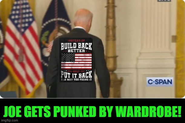 Yes, printing more money and flooding the economy with it will certainly help fight inflation. | JOE GETS PUNKED BY WARDROBE! | image tagged in biden's back,build back better,punked | made w/ Imgflip meme maker