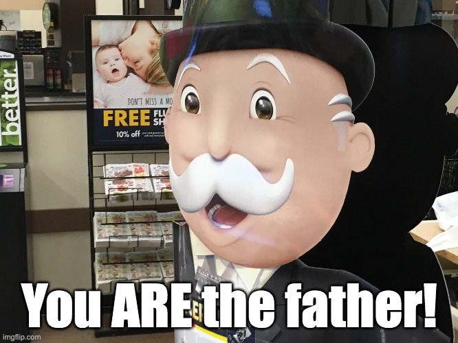 You are the father! |  You ARE the father! | image tagged in maury povich,dna,daddy,monopoly | made w/ Imgflip meme maker
