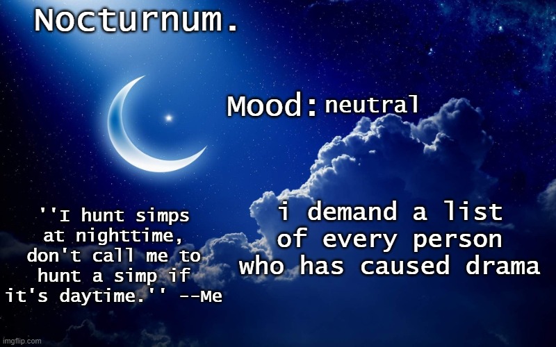 Nocturnum's crescent template | neutral; i demand a list of every person who has caused drama | image tagged in nocturnum's crescent template | made w/ Imgflip meme maker