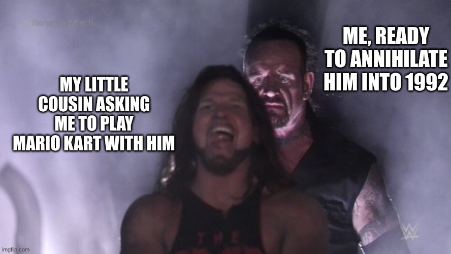 can anyone guess why it's 1992? | ME, READY TO ANNIHILATE HIM INTO 1992; MY LITTLE COUSIN ASKING ME TO PLAY MARIO KART WITH HIM | image tagged in aj styles undertaker,mario kart,cousin | made w/ Imgflip meme maker