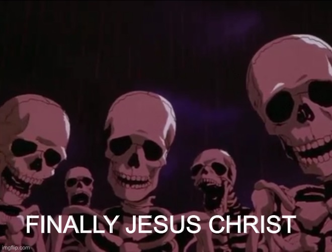 Hater skeletons | FINALLY JESUS CHRIST | image tagged in hater skeletons | made w/ Imgflip meme maker