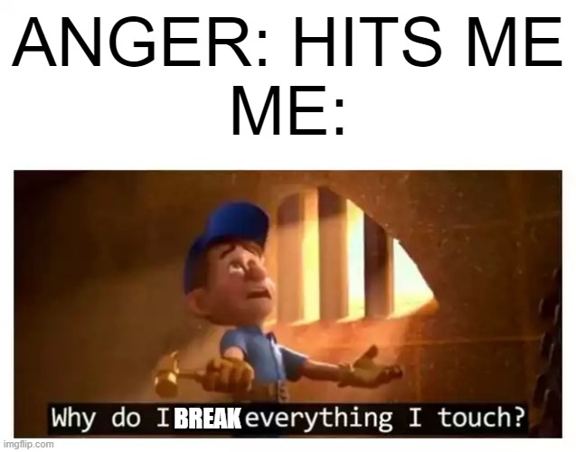 Fix it felix | ANGER: HITS ME
ME:; BREAK | image tagged in fix it felix,wreck it ralph,bruh,anger,life problems,memes | made w/ Imgflip meme maker