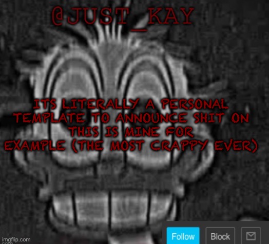 Just_Kay announcement temp | ITS LITERALLY A PERSONAL TEMPLATE TO ANNOUNCE SHIT ON
THIS IS MINE FOR EXAMPLE (THE MOST CRAPPY EVER) | image tagged in just_kay announcement temp | made w/ Imgflip meme maker