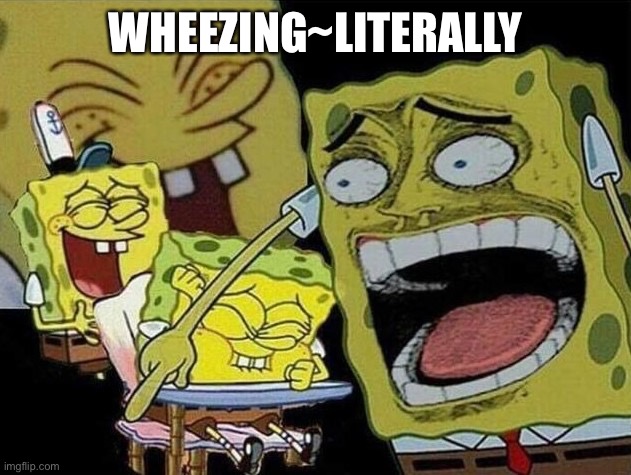 Spongebob laughing Hysterically | WHEEZING~LITERALLY | image tagged in spongebob laughing hysterically | made w/ Imgflip meme maker