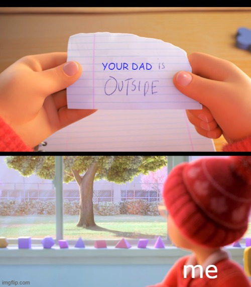 oh wow look at that its my dad | YOUR DAD; me | image tagged in x is outside | made w/ Imgflip meme maker
