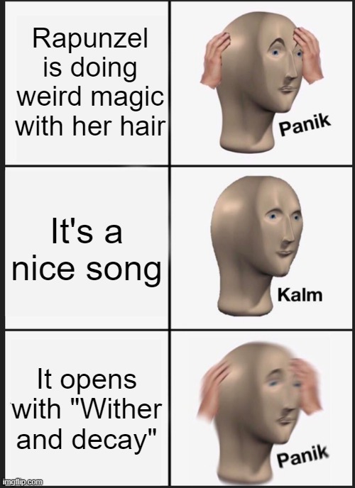 Tangled magic be like | Rapunzel is doing weird magic with her hair; It's a nice song; It opens with "Wither and decay" | image tagged in memes,panik kalm panik | made w/ Imgflip meme maker