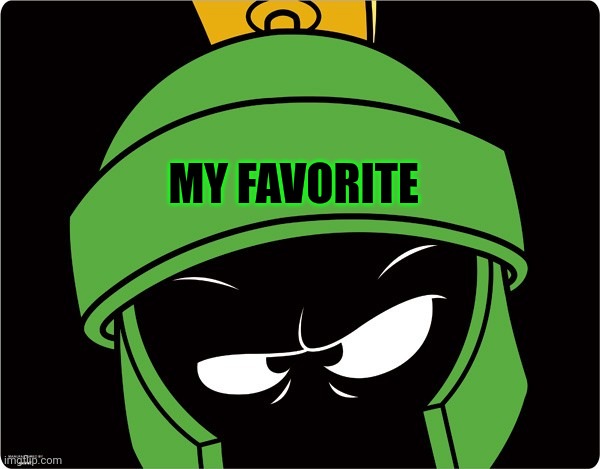 Marvin the Martian | MY FAVORITE | image tagged in marvin the martian | made w/ Imgflip meme maker