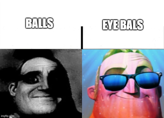 oh no | BALLS; EYE BALS | image tagged in haha,lol,new,funi | made w/ Imgflip meme maker