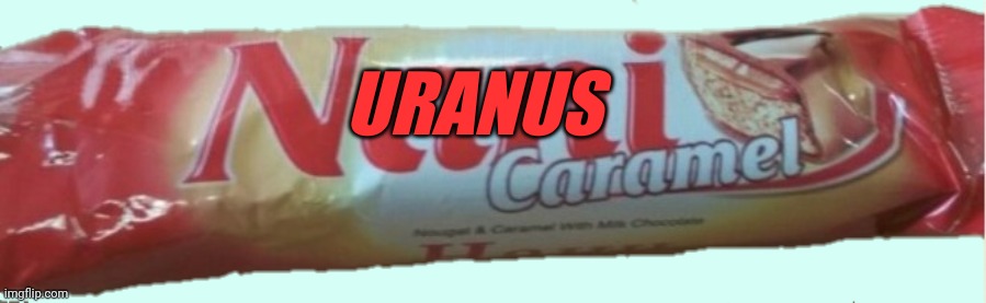 Nani Caramel Candy Bar | URANUS | image tagged in nani caramel candy bar | made w/ Imgflip meme maker