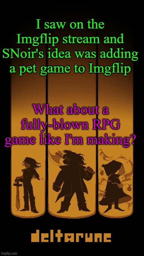 What if I give the site mods all the code for them to inject it in the site (Joke) | I saw on the Imgflip stream and SNoir's idea was adding a pet game to Imgflip; What about a fully-blown RPG game like I'm making? | image tagged in deltarune temp | made w/ Imgflip meme maker