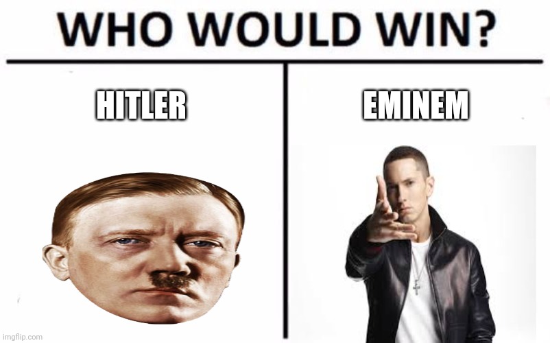 The greatest battle in history |  HITLER; EMINEM | image tagged in memes,who would win,hitler,eminem,rap,ww2 | made w/ Imgflip meme maker