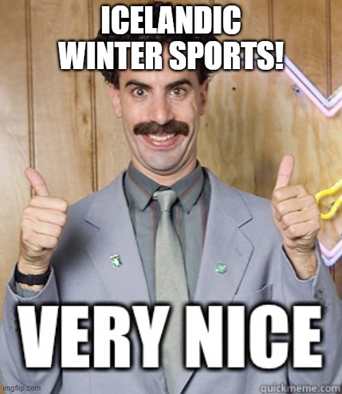 Borat very nice | ICELANDIC WINTER SPORTS! | image tagged in borat very nice | made w/ Imgflip meme maker