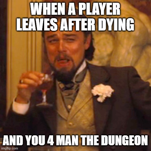 Laughing Leo Meme | WHEN A PLAYER LEAVES AFTER DYING; AND YOU 4 MAN THE DUNGEON | image tagged in memes,laughing leo | made w/ Imgflip meme maker