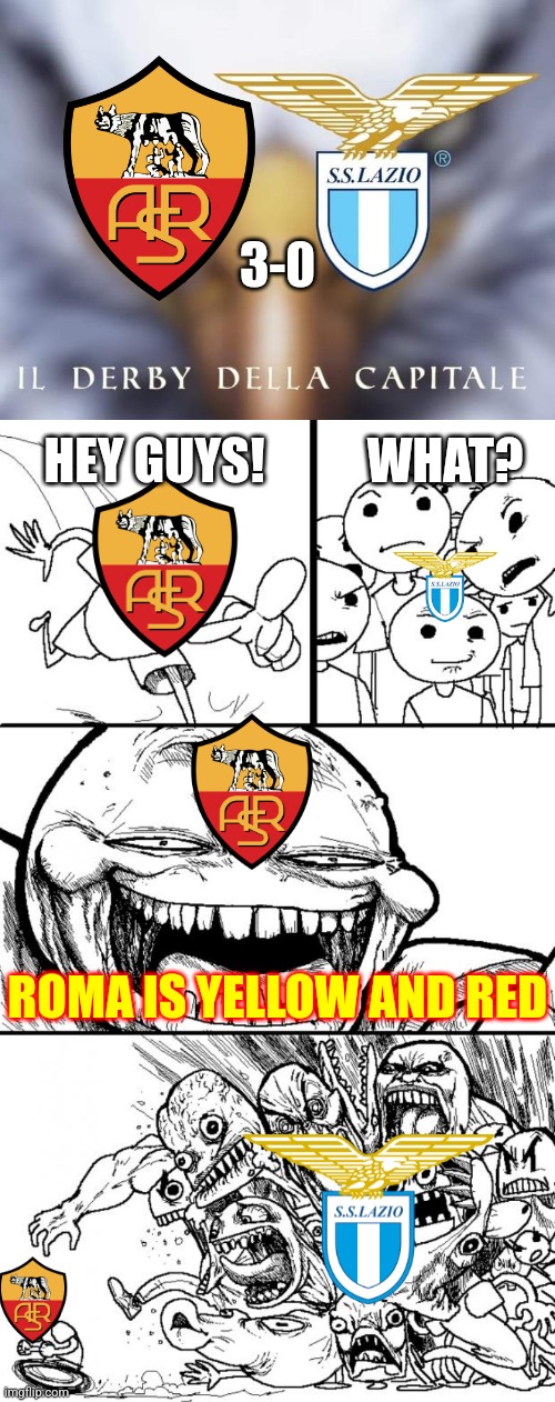 Roma 3-0 Lazio | 3-0; WHAT? HEY GUYS! ROMA IS YELLOW AND RED | image tagged in memes,hey internet,as roma,lazio,serie a | made w/ Imgflip meme maker