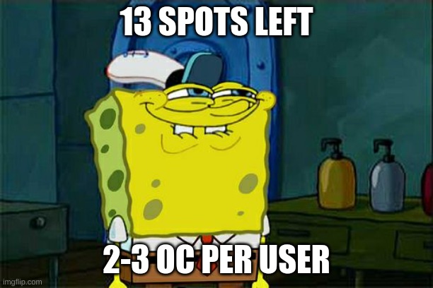 cmon | 13 SPOTS LEFT; 2-3 OC PER USER | image tagged in memes,don't you squidward | made w/ Imgflip meme maker