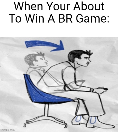 Gotta Win This. | When Your About To Win A BR Game: | image tagged in blank white template | made w/ Imgflip meme maker