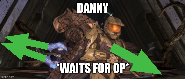 where comment ban | DANNY; *WAITS FOR OP* | image tagged in master chief arbiter upvote,danny,suicide | made w/ Imgflip meme maker