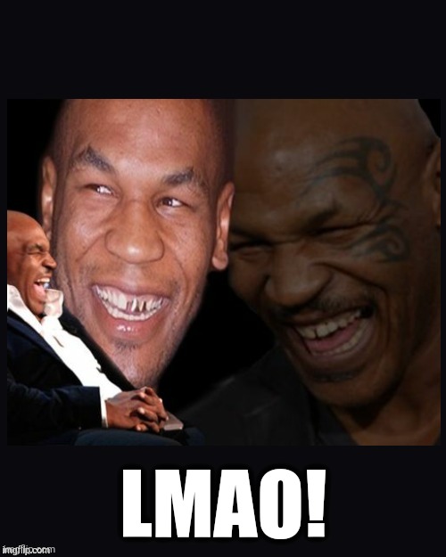 Mike Tyson thinkth thatth hilariouth | LMAO! | image tagged in mike tyson thinkth thatth hilariouth | made w/ Imgflip meme maker