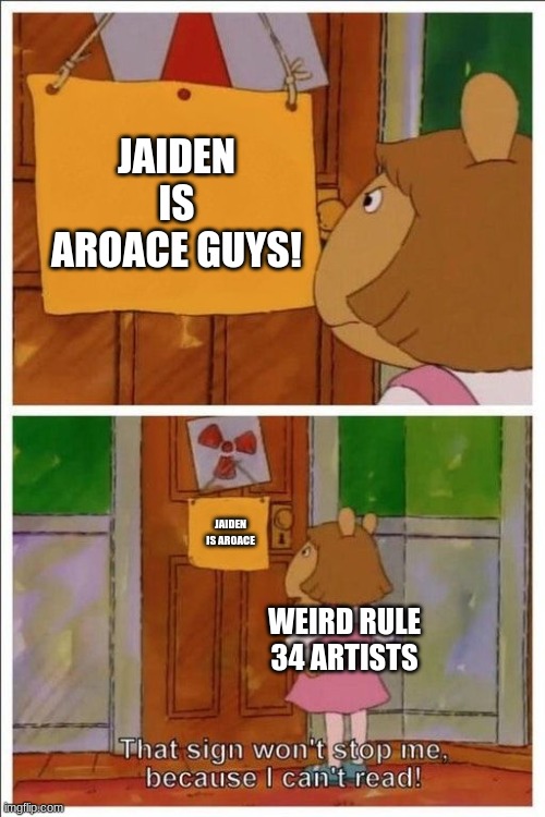 I also fully support her :D |  JAIDEN IS AROACE GUYS! JAIDEN IS AROACE; WEIRD RULE 34 ARTISTS | image tagged in that sign won't stop me,memes,funny,jaiden animations,rule 34 | made w/ Imgflip meme maker