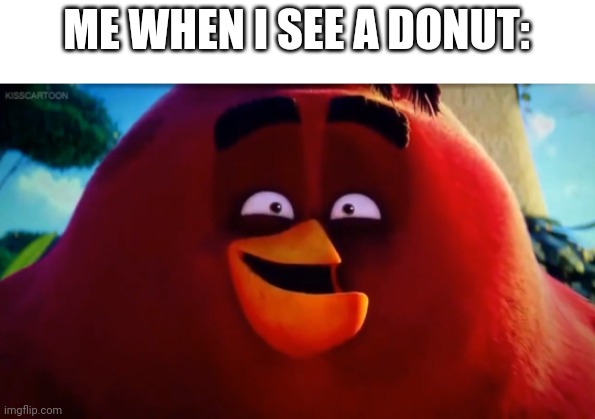 I love donuts | ME WHEN I SEE A DONUT: | image tagged in donuts,happy bird,angry birds | made w/ Imgflip meme maker
