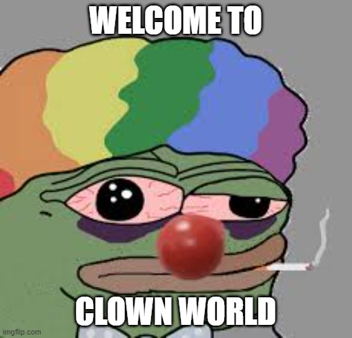 Clown world smoking | WELCOME TO CLOWN WORLD | image tagged in clown world smoking | made w/ Imgflip meme maker