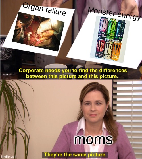 they put a tw so I removed it | Organ failure; Monster energy; moms | image tagged in memes,monster,energy drinks,organ,karen,moms | made w/ Imgflip meme maker