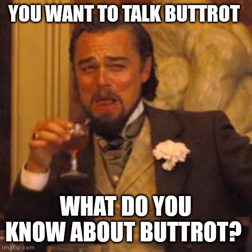 Laughing Leo | YOU WANT TO TALK BUTTROT; WHAT DO YOU KNOW ABOUT BUTTROT? | image tagged in memes,laughing leo | made w/ Imgflip meme maker