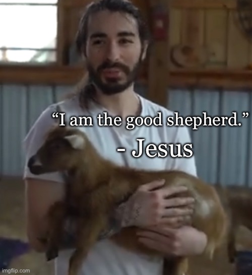 - Jesus; “I am the good shepherd.” | made w/ Imgflip meme maker