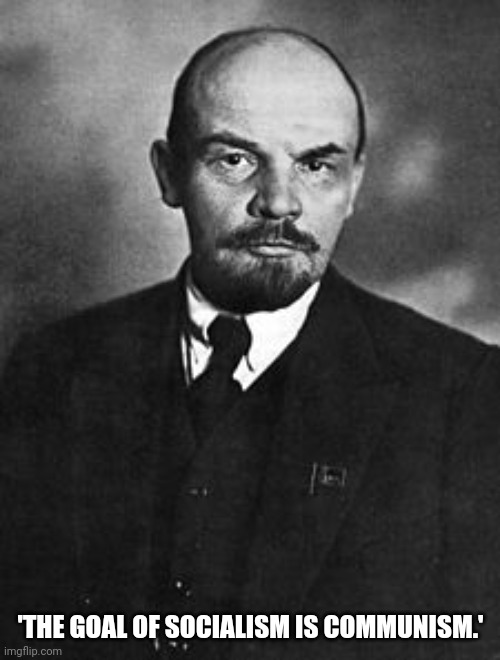 Lenin | 'THE GOAL OF SOCIALISM IS COMMUNISM.' | image tagged in lenin | made w/ Imgflip meme maker
