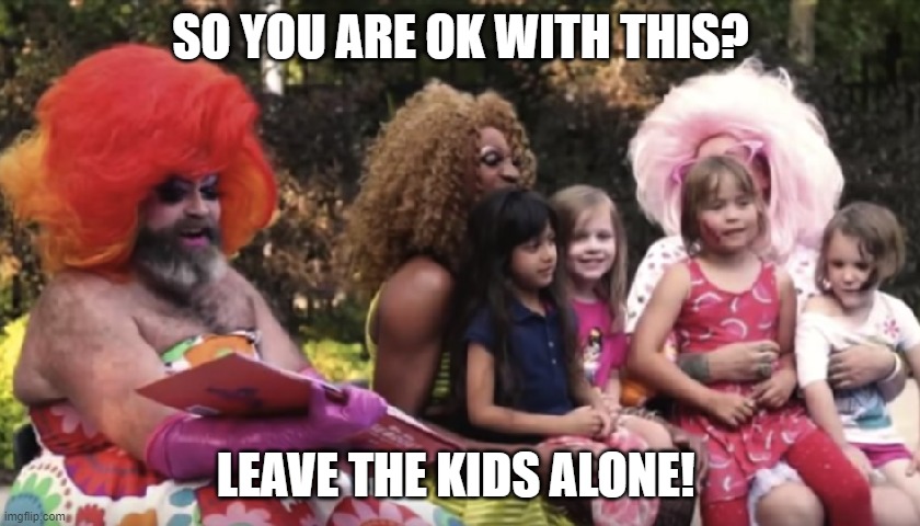 leave the kids alone |  SO YOU ARE OK WITH THIS? LEAVE THE KIDS ALONE! | image tagged in fjb,demoncrats | made w/ Imgflip meme maker