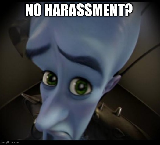 Megamind peeking | NO HARASSMENT? | image tagged in no bitches | made w/ Imgflip meme maker