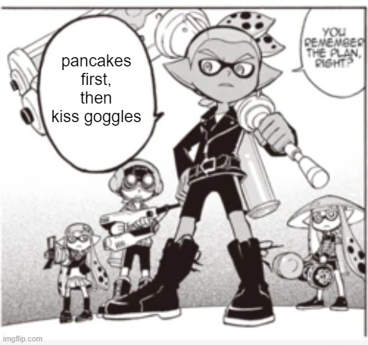pancakes first, then kiss goggles | made w/ Imgflip meme maker