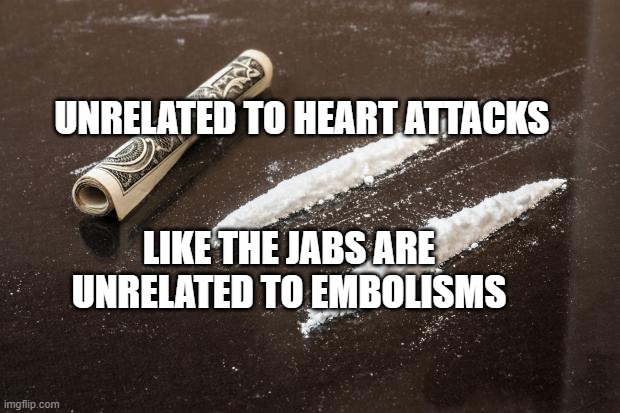 Cocaine_Line | UNRELATED TO HEART ATTACKS; LIKE THE JABS ARE UNRELATED TO EMBOLISMS | image tagged in cocaine_line | made w/ Imgflip meme maker