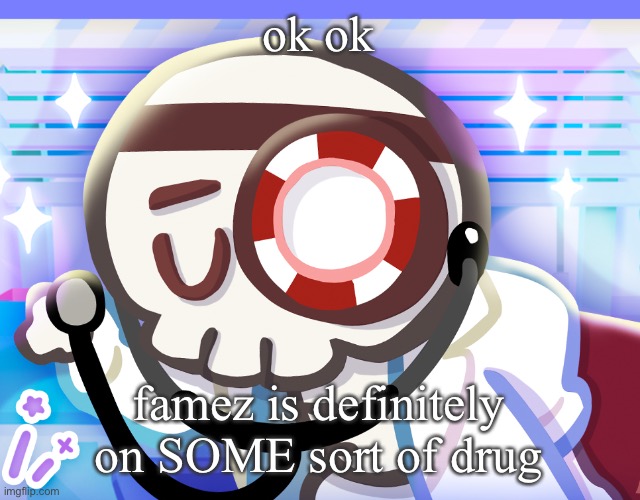 Dr bones my beloved | ok ok; famez is definitely on SOME sort of drug | image tagged in dr bones my beloved | made w/ Imgflip meme maker