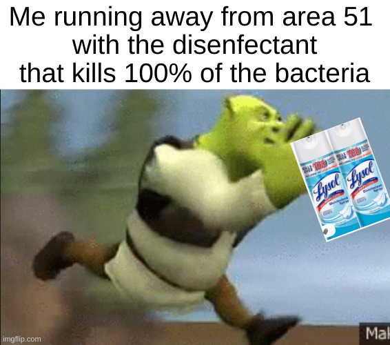 Ah, yes. | Me running away from area 51 
with the disenfectant
that kills 100% of the bacteria | image tagged in me running from the fbi | made w/ Imgflip meme maker