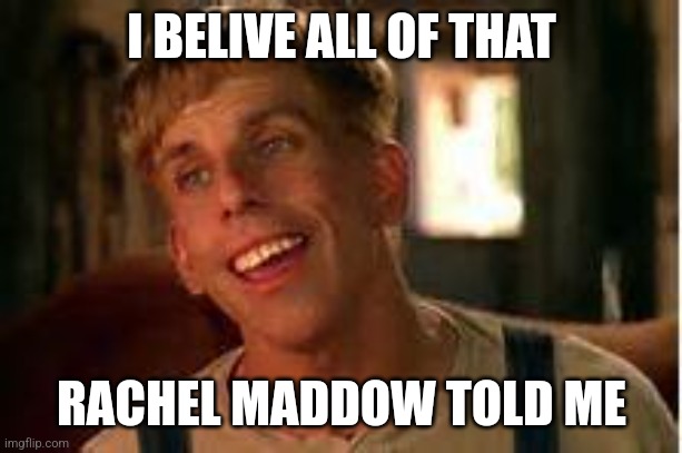 Simple Jack | I BELIVE ALL OF THAT RACHEL MADDOW TOLD ME | image tagged in simple jack | made w/ Imgflip meme maker