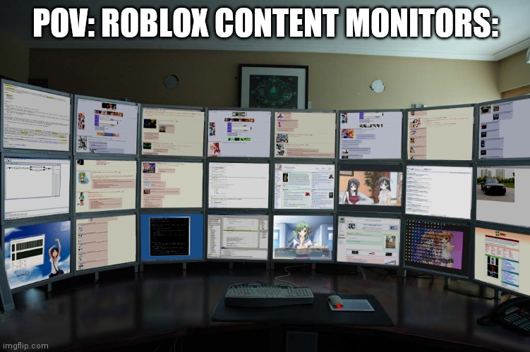Roblox when they cheating on us to ban us | POV: ROBLOX CONTENT MONITORS: | image tagged in too many monitors | made w/ Imgflip meme maker