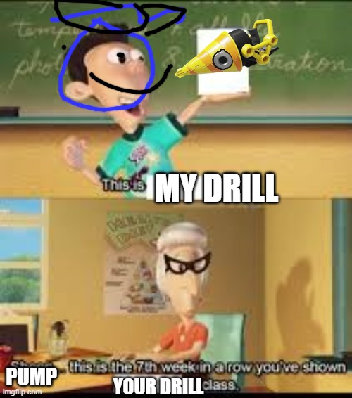haha drill wispon go brrr | MY DRILL; PUMP; YOUR DRILL | image tagged in x this is the 7th week in a row you showed y in class,sonic forces,why do tags even exist | made w/ Imgflip meme maker