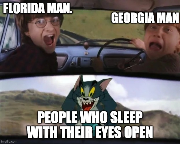 Clever | GEORGIA MAN; FLORIDA MAN. PEOPLE WHO SLEEP WITH THEIR EYES OPEN | image tagged in thomas chasing harry and ron | made w/ Imgflip meme maker