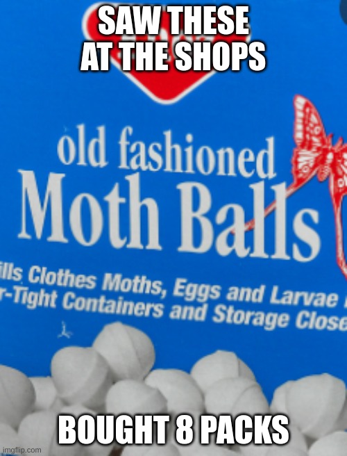 mmmmmmmmm Moth balls | SAW THESE AT THE SHOPS; BOUGHT 8 PACKS | image tagged in weird | made w/ Imgflip meme maker