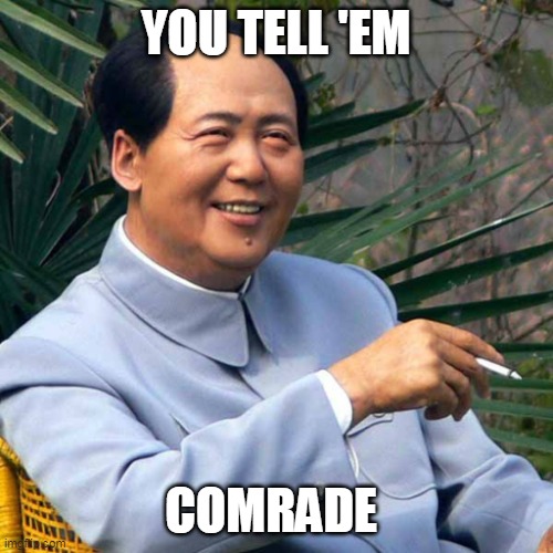 Smoking MAO | YOU TELL 'EM COMRADE | image tagged in smoking mao | made w/ Imgflip meme maker