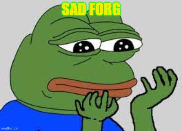 crying frog | SAD FORG | image tagged in crying frog | made w/ Imgflip meme maker