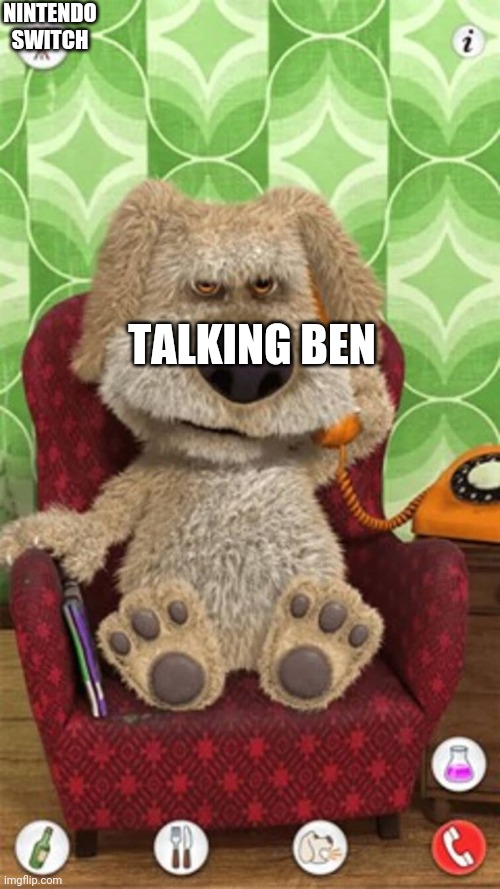 Talking ben but in Nintendo switch | NINTENDO SWITCH; TALKING BEN | image tagged in talking ben | made w/ Imgflip meme maker