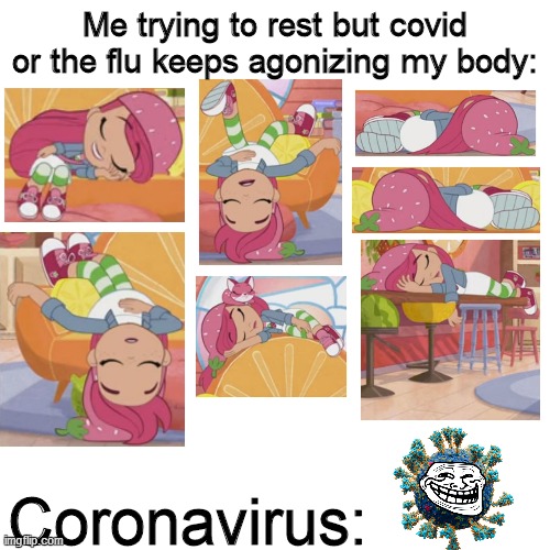Strawberry Shortcake Sleeps while beating the hell out of COVID or the flu | Me trying to rest but covid or the flu keeps agonizing my body:; Coronavirus: | image tagged in memes,blank transparent square,coronavirus,covid-19,strawberry shortcake,strawberry shortcake berry in the big city | made w/ Imgflip meme maker