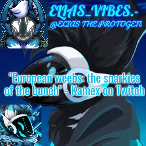 Kamex is friends with retrospecter if you don't know | "European weebs: the snarkies of the bunch" - Kamex on Twitch | image tagged in moose temp | made w/ Imgflip meme maker