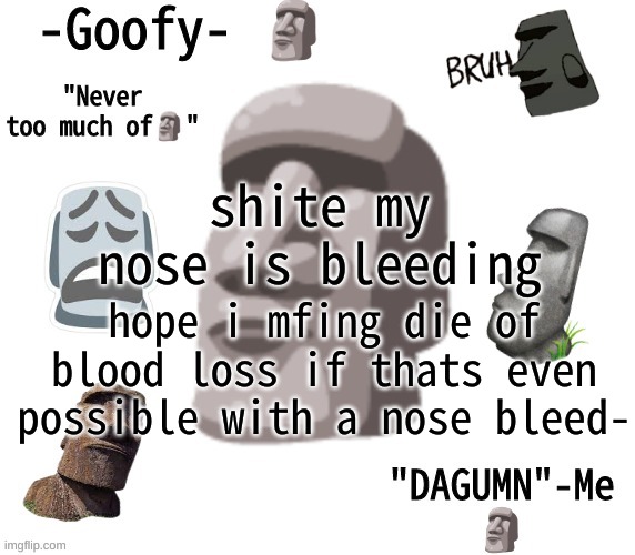 -Goofy- announcement template | hope i mfing die of blood loss if thats even possible with a nose bleed-; shite my nose is bleeding | image tagged in -goofy- announcement template | made w/ Imgflip meme maker